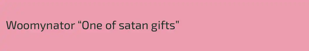 Woomynator “One of satan gifts”